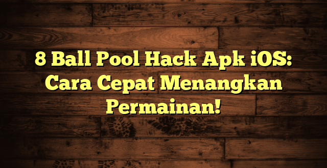 8 Ball Pool Hack Apk iOS: Cara Cepat Menangkan Permainan!