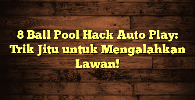 8 Ball Pool Hack Auto Play: Trik Jitu untuk Mengalahkan Lawan!