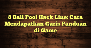 8 Ball Pool Hack Line: Cara Mendapatkan Garis Panduan di Game