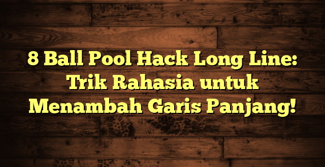 8 Ball Pool Hack Long Line: Trik Rahasia untuk Menambah Garis Panjang!