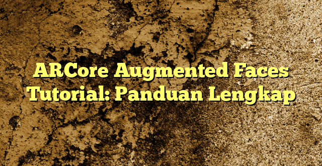 ARCore Augmented Faces Tutorial: Panduan Lengkap