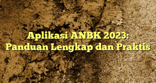Aplikasi ANBK 2023: Panduan Lengkap dan Praktis