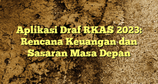 Aplikasi Draf RKAS 2023: Rencana Keuangan dan Sasaran Masa Depan