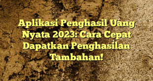 Aplikasi Penghasil Uang Nyata 2023: Cara Cepat Dapatkan Penghasilan Tambahan!