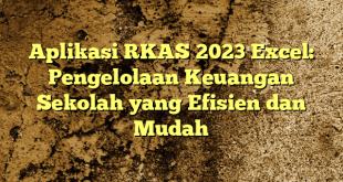 Aplikasi RKAS 2023 Excel: Pengelolaan Keuangan Sekolah yang Efisien dan Mudah
