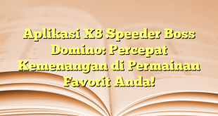 Aplikasi X8 Speeder Boss Domino: Percepat Kemenangan di Permainan Favorit Anda!
