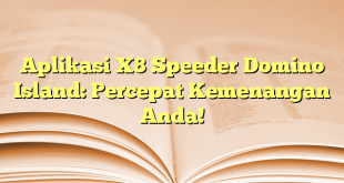Aplikasi X8 Speeder Domino Island: Percepat Kemenangan Anda!