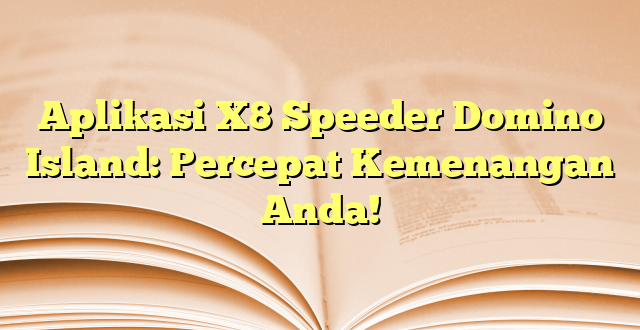 Aplikasi X8 Speeder Domino Island: Percepat Kemenangan Anda!