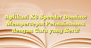 Aplikasi X8 Speeder Domino: Mempercepat Permainanmu dengan Cara yang Seru!