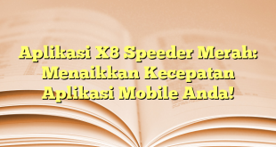 Aplikasi X8 Speeder Merah: Menaikkan Kecepatan Aplikasi Mobile Anda!