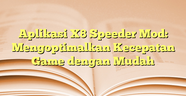 Aplikasi X8 Speeder Mod: Mengoptimalkan Kecepatan Game dengan Mudah