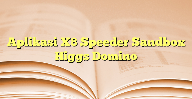 Aplikasi X8 Speeder Sandbox Higgs Domino