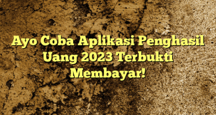 Ayo Coba Aplikasi Penghasil Uang 2023 Terbukti Membayar!