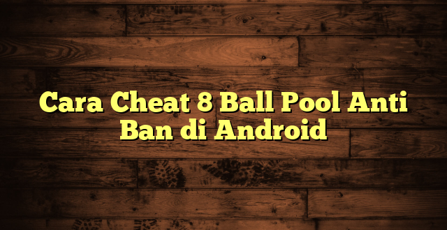 Cara Cheat 8 Ball Pool Anti Ban di Android
