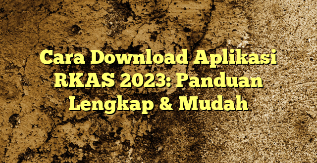 Cara Download Aplikasi RKAS 2023: Panduan Lengkap & Mudah