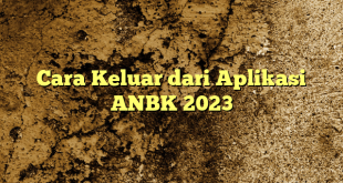 Cara Keluar dari Aplikasi ANBK 2023