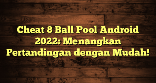 Cheat 8 Ball Pool Android 2022: Menangkan Pertandingan dengan Mudah!