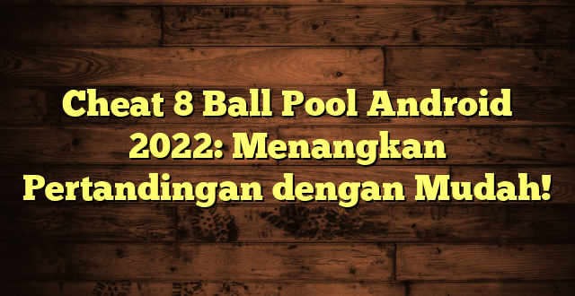 Cheat 8 Ball Pool Android 2022: Menangkan Pertandingan dengan Mudah!