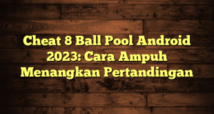 Cheat 8 Ball Pool Android 2023: Cara Ampuh Menangkan Pertandingan
