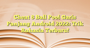 Cheat 8 Ball Pool Garis Panjang Android 2022: Trik Rahasia Terbaru!
