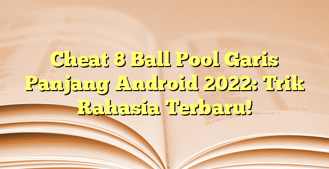 Cheat 8 Ball Pool Garis Panjang Android 2022: Trik Rahasia Terbaru!