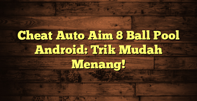 Cheat Auto Aim 8 Ball Pool Android: Trik Mudah Menang!