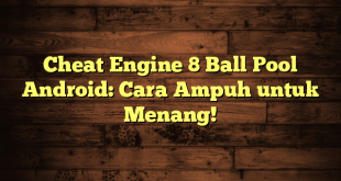 Cheat Engine 8 Ball Pool Android: Cara Ampuh untuk Menang!