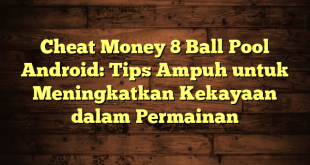 Cheat Money 8 Ball Pool Android: Tips Ampuh untuk Meningkatkan Kekayaan dalam Permainan
