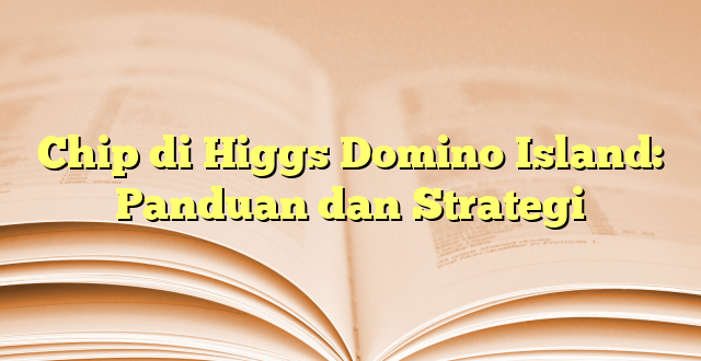 Chip di Higgs Domino Island: Panduan dan Strategi
