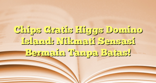 Chips Gratis Higgs Domino Island: Nikmati Sensasi Bermain Tanpa Batas!