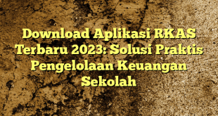 Download Aplikasi RKAS Terbaru 2023: Solusi Praktis Pengelolaan Keuangan Sekolah