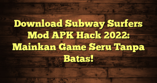 Download Subway Surfers Mod APK Hack 2022: Mainkan Game Seru Tanpa Batas!