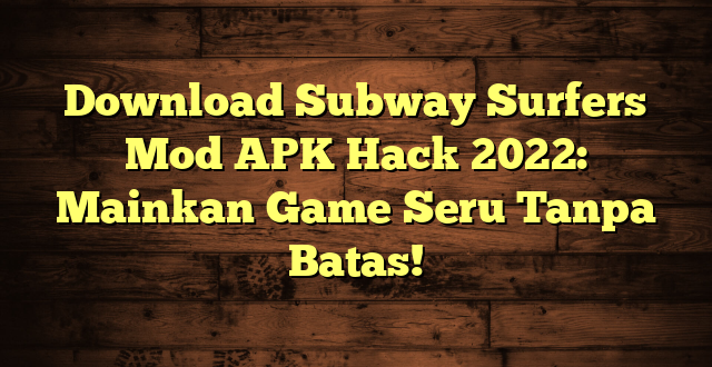 Download Subway Surfers Mod APK Hack 2022: Mainkan Game Seru Tanpa Batas!