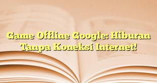 Game Offline Google: Hiburan Tanpa Koneksi Internet!