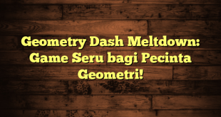 Geometry Dash Meltdown: Game Seru bagi Pecinta Geometri!