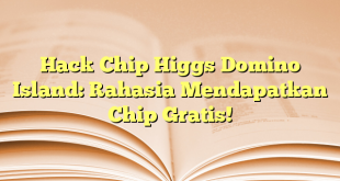 Hack Chip Higgs Domino Island: Rahasia Mendapatkan Chip Gratis!