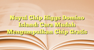 Nuyul Chip Higgs Domino Island: Cara Mudah Mengumpulkan Chip Gratis