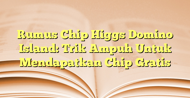 Rumus Chip Higgs Domino Island: Trik Ampuh Untuk Mendapatkan Chip Gratis