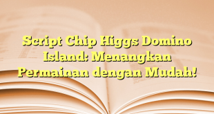 Script Chip Higgs Domino Island: Menangkan Permainan dengan Mudah!