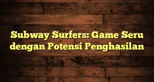 Subway Surfers: Game Seru dengan Potensi Penghasilan