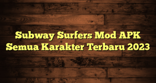 Subway Surfers Mod APK Semua Karakter Terbaru 2023