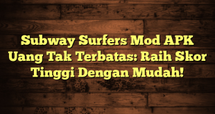 Subway Surfers Mod APK Uang Tak Terbatas: Raih Skor Tinggi Dengan Mudah!