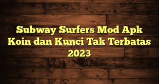 Subway Surfers Mod Apk Koin dan Kunci Tak Terbatas 2023