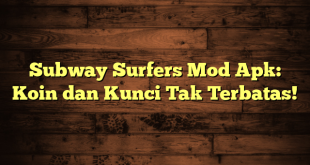 Subway Surfers Mod Apk: Koin dan Kunci Tak Terbatas!
