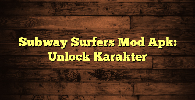 Subway Surfers Mod Apk: Unlock Karakter
