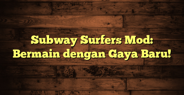 Subway Surfers Mod: Bermain dengan Gaya Baru!
